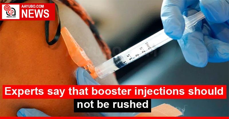 Experts say that booster injections should not be rushed