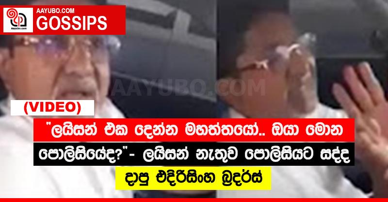 “ලයිසන් එක දෙන්න මහත්තයෝ.. ඔයා මොන පොලිසියේද?”‍ - ලයිසන් නැතුව පොලිසියට සද්ද දාපු එදිරිසිංහ බ්‍රදර්ස් (VIDEO)