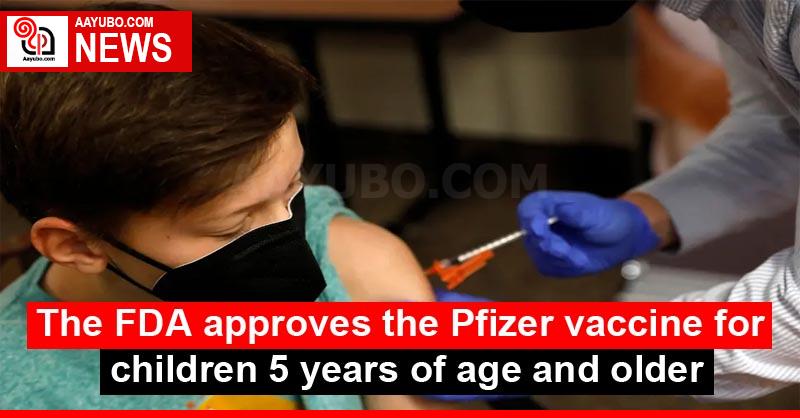 The FDA approves the Pfizer vaccine for children 5 years of age and older