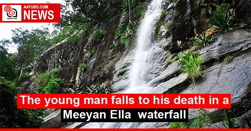 The young man falls to his death in a Meeyan Ella waterfall