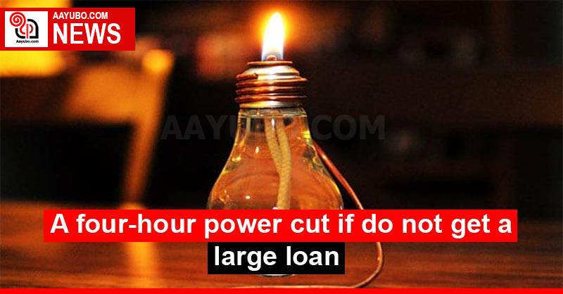 A four-hour power cut if do not get a large loan