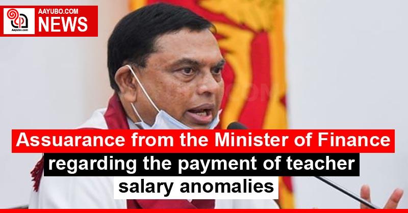 Assuarance from the Minister of Finance regarding the payment of teacher salary anomalies