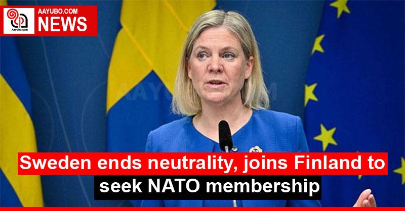 Sweden ends neutrality, joins Finland to seek NATO membership