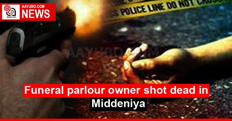 Funeral parlour owner shot dead in Middeniya