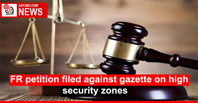 FR petition filed against gazette on high security zones