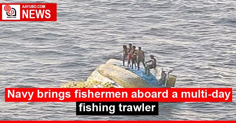 Navy brings fishermen aboard a multi-day fishing trawler