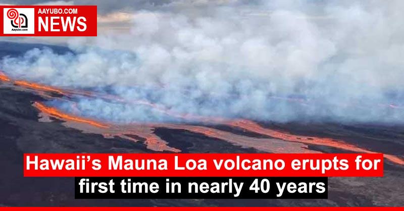 Hawaii’s Mauna Loa volcano erupts for first time in nearly 40 years