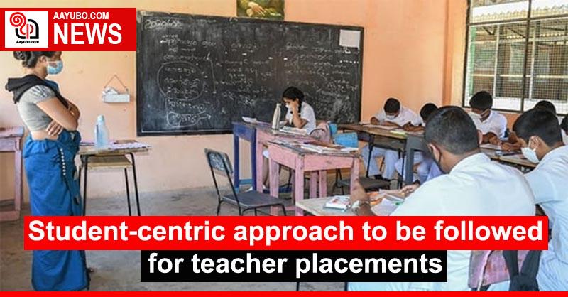 Student-centric approach to be followed for teacher placements