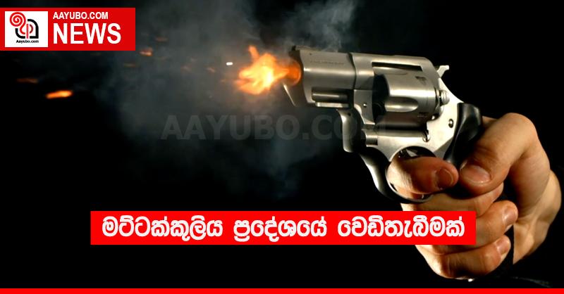 මට්ටක්කුලිය ප්‍රදේශයේ වෙඩිතැබීමක්