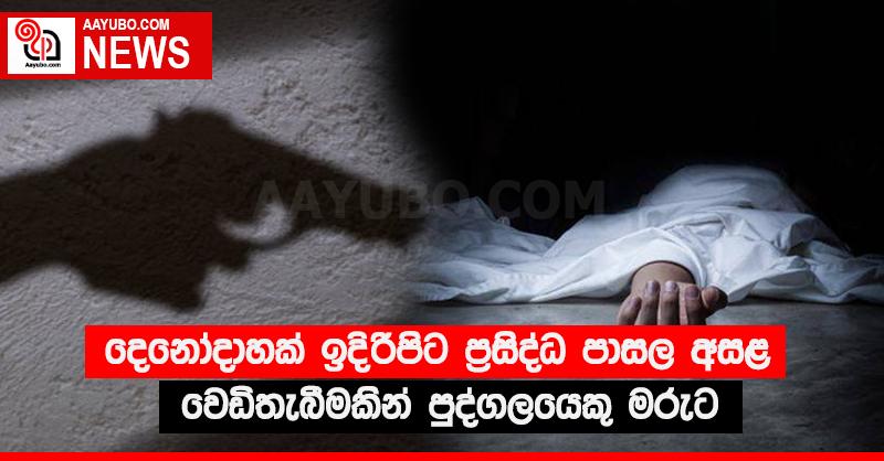 දෙනෝදාහක් ඉදිරිපිට ප්රසිද්ධ පාසල අසළ වෙඩිතැබිමකින් පුද්ගලයෙකු මරුට