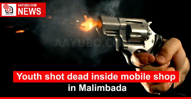 Youth shot dead inside mobile shop in Malimbada