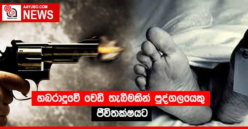 හබරාදූවේ වෙඩි තැබීමකින් පුද්ගලයෙකු ජීවිතක්‍ෂයට