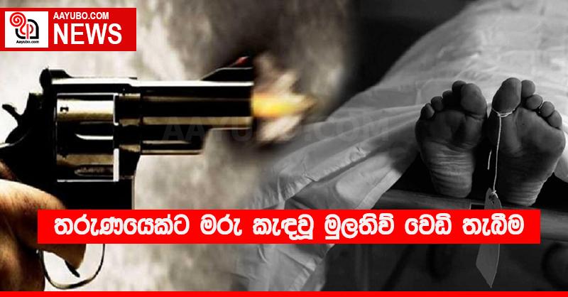 තරුණයෙක්ට මරු කැඳවූ මුලතිව් වෙඩි තැබීම