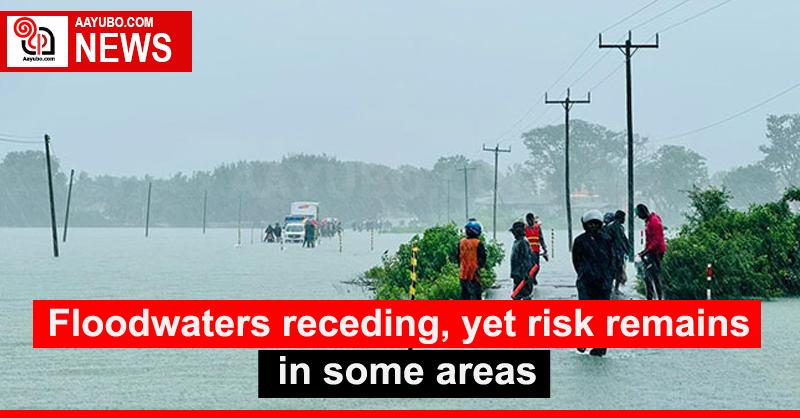 Floodwaters receding, yet risk remains in some areas