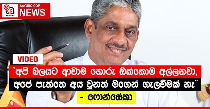 “අපි බලයට ආවාම හොරු ඔක්කොම අල්ලනවා, අපේ පැත්තෙ අය වුනත් මගෙන් ගැලවීමක් නෑ” - ෆොන්සේකා (VIDEO)