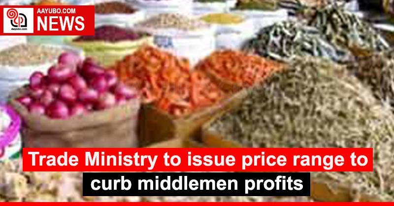 Trade Ministry to issue price range to curb middlemen profits