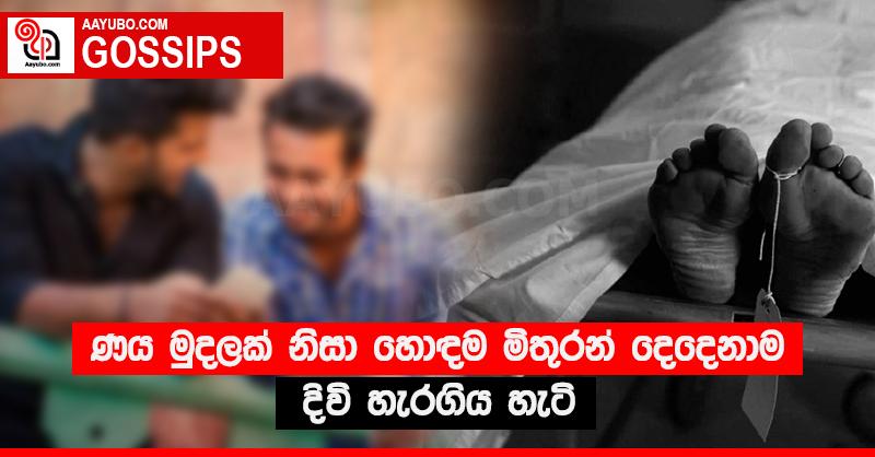 ණය මුදලක් නිසා හොඳම මිතුරන් දෙදෙනාම දිවි හැරගිය හැටි
