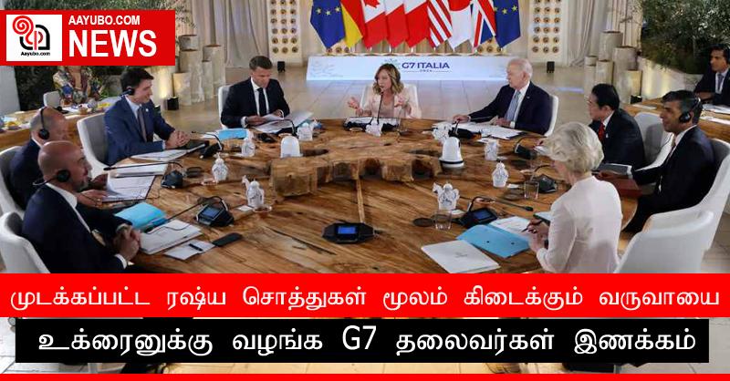 முடக்கப்பட்ட ரஷ்ய சொத்துகள் மூலம் கிடைக்கும் வருவாயை உக்ரைனுக்கு வழங்க G7 தலைவர்கள் இணக்கம்