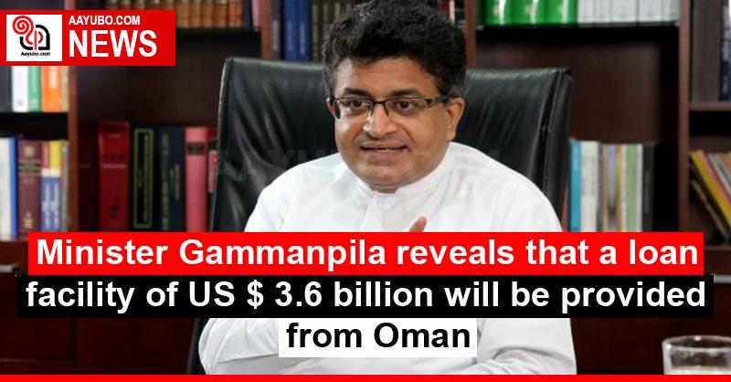 Minister Gammanpila reveals that a loan facility of US $ 3.6 billion will be provided from Oman