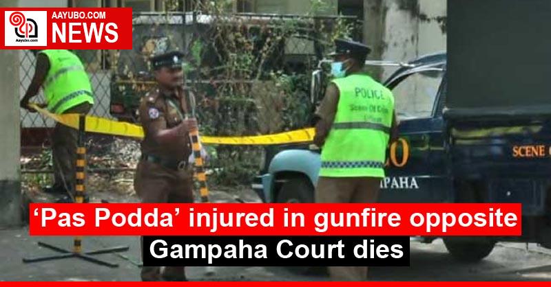 ‘Pas Podda’ injured in gunfire opposite Gampaha Court dies