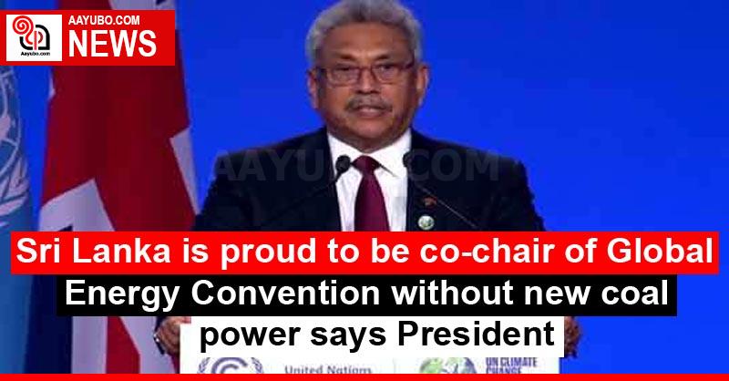 Sri Lanka is proud to be co-chair of Global Energy Convention without new coal power says President