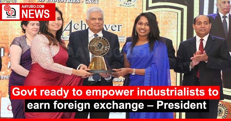 Govt ready to empower industrialists to earn foreign exchange – President