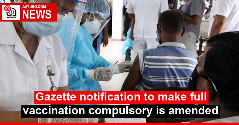 Gazette notification to make full vaccination compulsory is amended