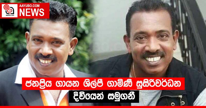 ජනප්‍රිය ගායන ශිල්පී ගාමිණි සුසිරිවර්ධන දිවියෙන් සමුගනී