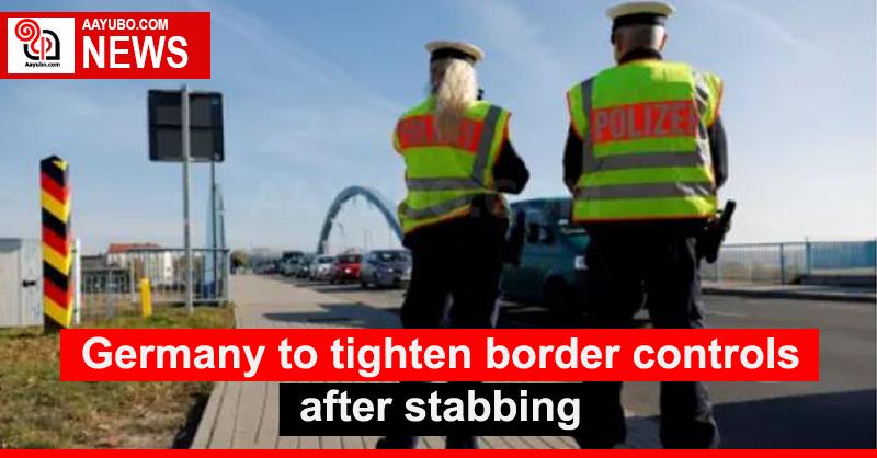 Germany to tighten border controls after stabbing