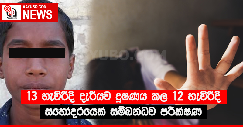 13 හැවිරිදි දැරියව දූෂණය කල 12 හැවිරිදි සහෝදරයෙක් සම්බන්ධව පරීක්ෂණ
