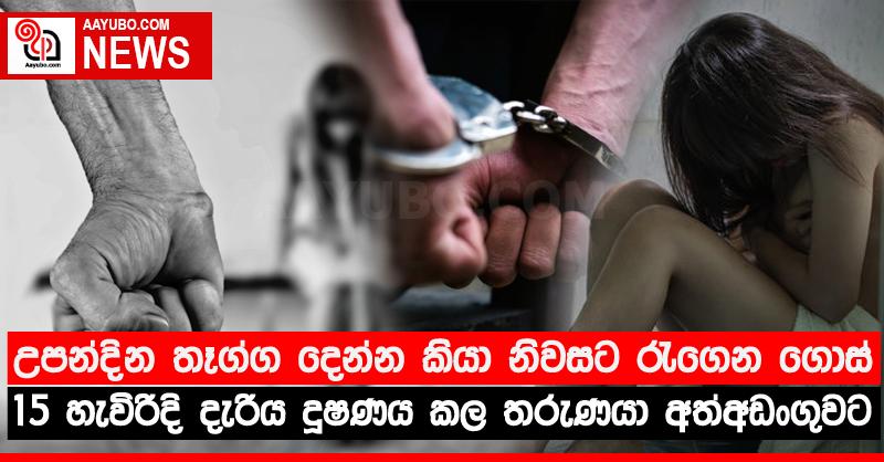 උපන්දින තෑග්ග දෙන්න කියා නිවසට රැගෙන ගොස් 15 හැවිරිදි දැරිය දූෂණය කල තරුණයා අත්අඩංගුවට