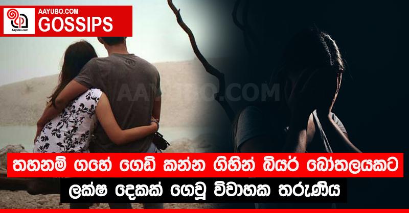 තහනම් ගහේ ගෙඩි කන්න ගිහින් බියර් බෝතලයකට ලක්‍ෂ දෙකක් ගෙවූ විවාහක තරුණිය