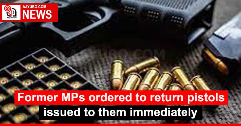 Former MPs ordered to return pistols issued to them immediately