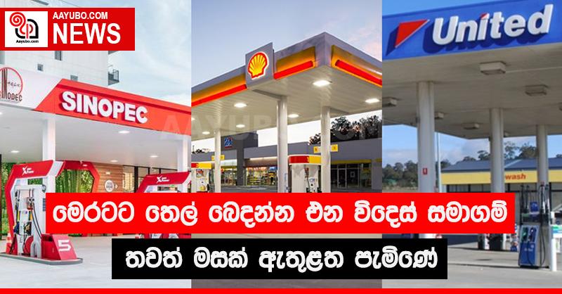 මෙරටට තෙල් බෙදන්න එන විදෙස් සමාගම් තවත් මසක් ඇතුළත පැමිණේ