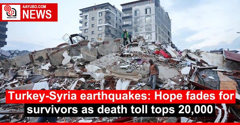 Turkey-Syria earthquakes: Hope fades for survivors as death toll tops 20,000