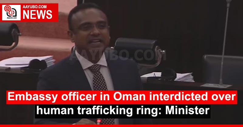 Embassy officer in Oman interdicted over human trafficking ring: Minister