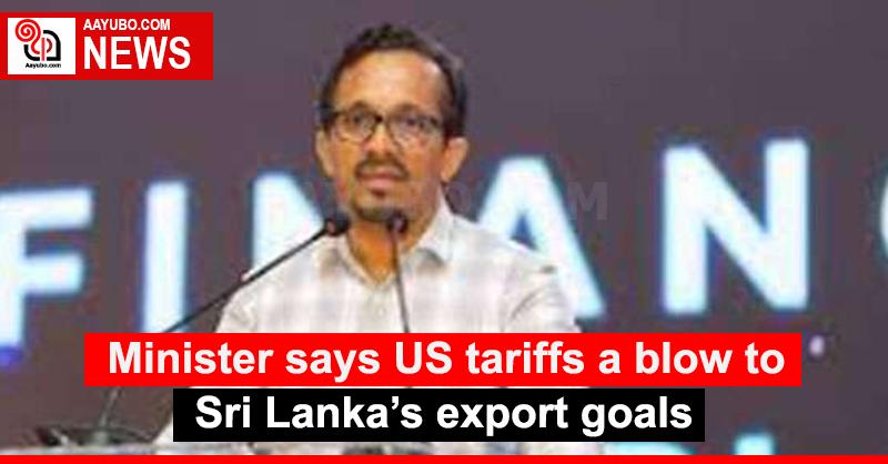 Minister says US tariffs a blow to Sri Lanka’s export goals