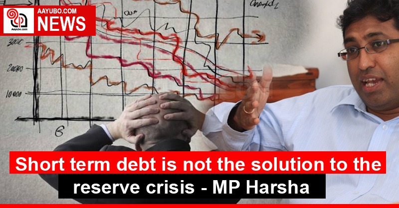 Short term debt is not the solution to the reserve crisis - MP Harsha