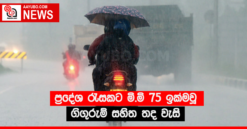 ප්‍රදේශ රැසකට මි.මි 75 ඉක්මවූ ගිගුරුම් සහිත තද වැසි