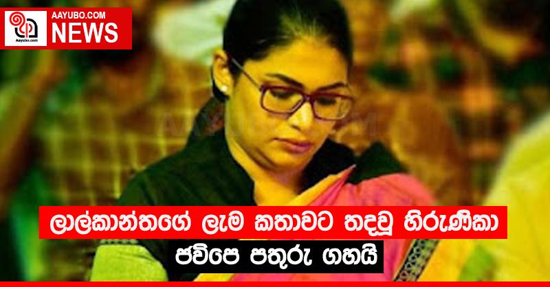 ලාල්කාන්තගේ ලැම කතාවට තදවූ හිරුණිකා ජවිපෙ පතුරු ගහයි