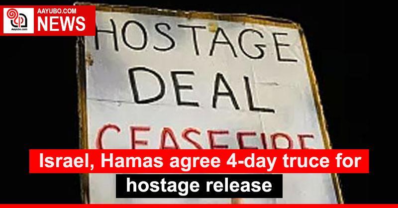 Israel, Hamas agree 4-day truce for hostage release