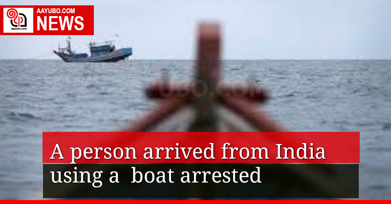 A person arrived from India using a boat arrested by