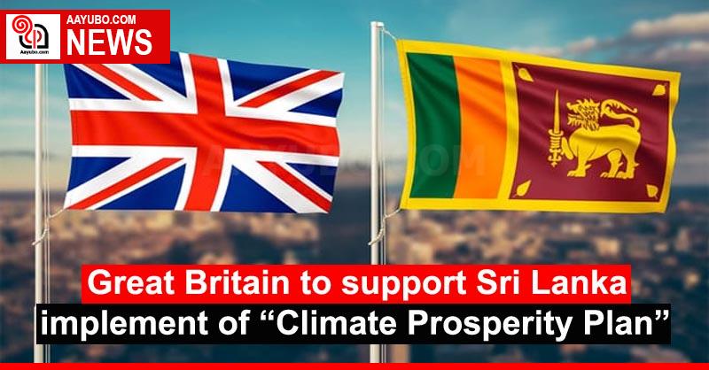 Great Britain to support Sri Lanka implement of “Climate Prosperity Plan”