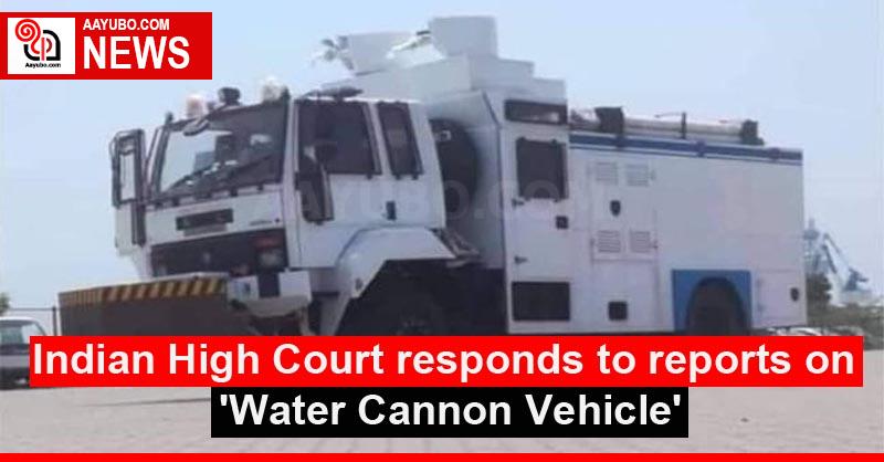Indian High Court responds to reports on 'Water Cannon Vehicle'