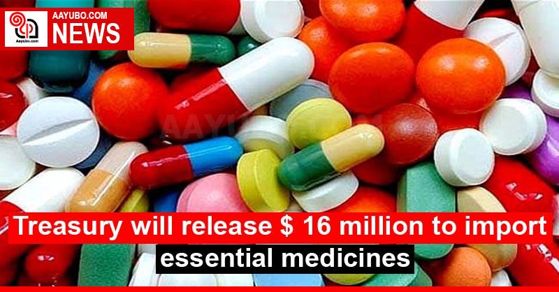 Treasury will release $ 16 million to import essential medicines