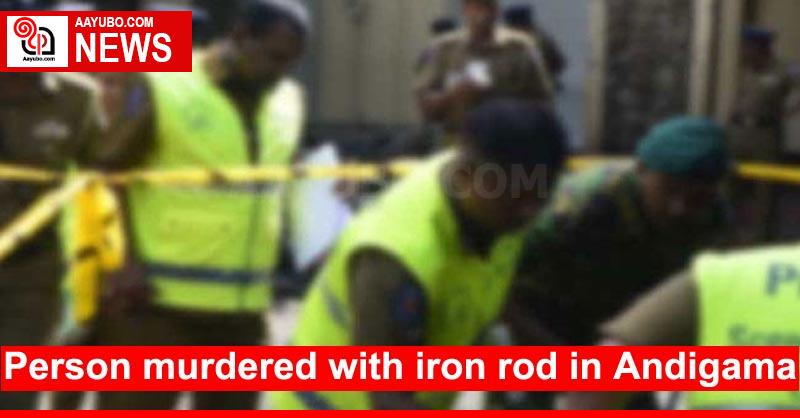 Person murdered with iron rod in Andigama