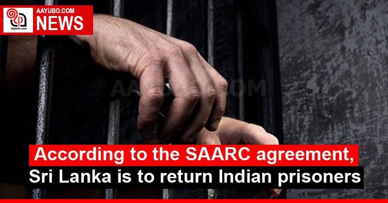 According to the SAARC agreement, Sri Lanka is to return Indian prisoners