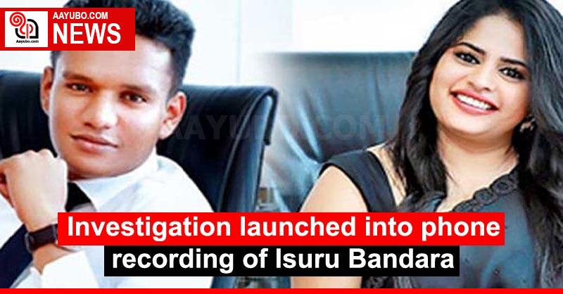 Investigation launched into phone recording of Isuru Bandara