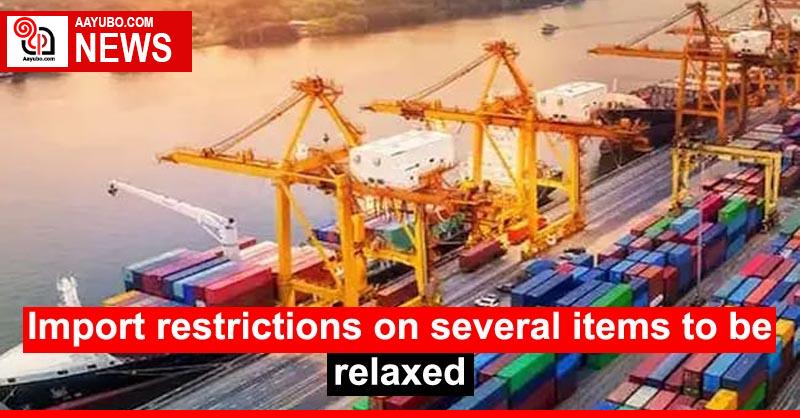 Import restrictions on several items to be relaxed