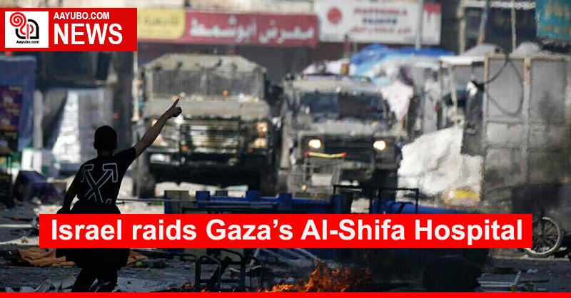 Israel raids Gaza’s Al-Shifa Hospital